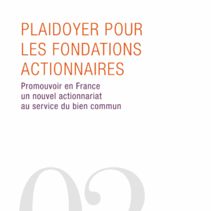 Plaidoyer pour les fondations actionnaires : promouvoir en France un nouvel actionnariat au service du bien commun